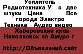 Усилитель Радиотехника-У101с .две штуки › Цена ­ 2 700 - Все города Электро-Техника » Аудио-видео   . Хабаровский край,Николаевск-на-Амуре г.